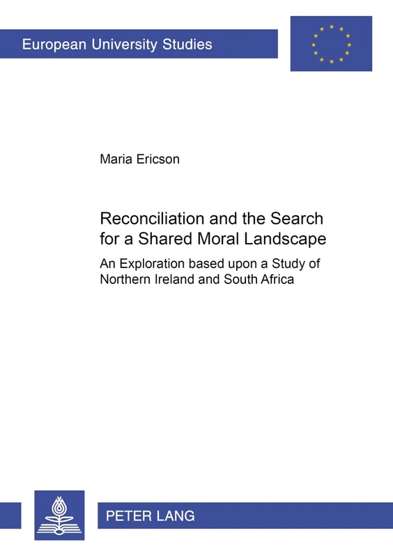 Reconciliation and the Search for a Shared Moral Landscape: An Exploration Based Upon a Study of Northern Ireland and South Africa: 730 (Europaische ... 23: Theology/Serie 23: Theologie)