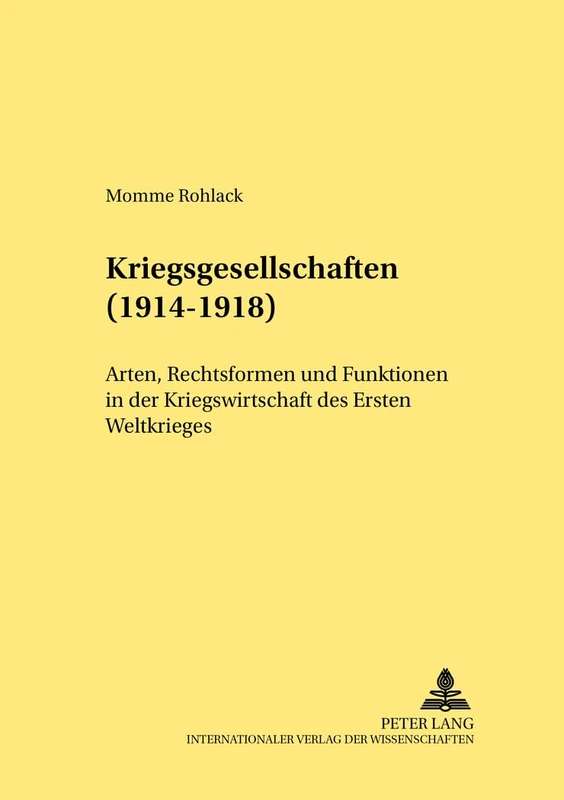 Kriegsgesellschaften (1914-1918): Arten, Rechtsformen Und Funktionen in Der Kriegswirtschaft Des Ersten Weltkrieges: 241 (Rechtshistorische Reihe)