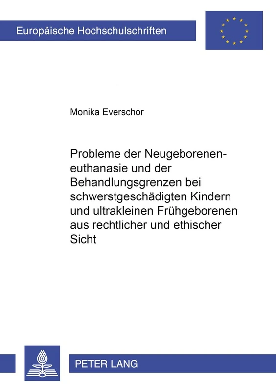 Probleme Der Neugeboreneneuthanasie Und Der Behandlungsgrenzen Bei Schwerstgeschaedigten Kindern Und Ultrakleinen Fruehgeborenen Aus Rechtlicher Und ... 3134 (Europaeische Hochschulschriften Recht)