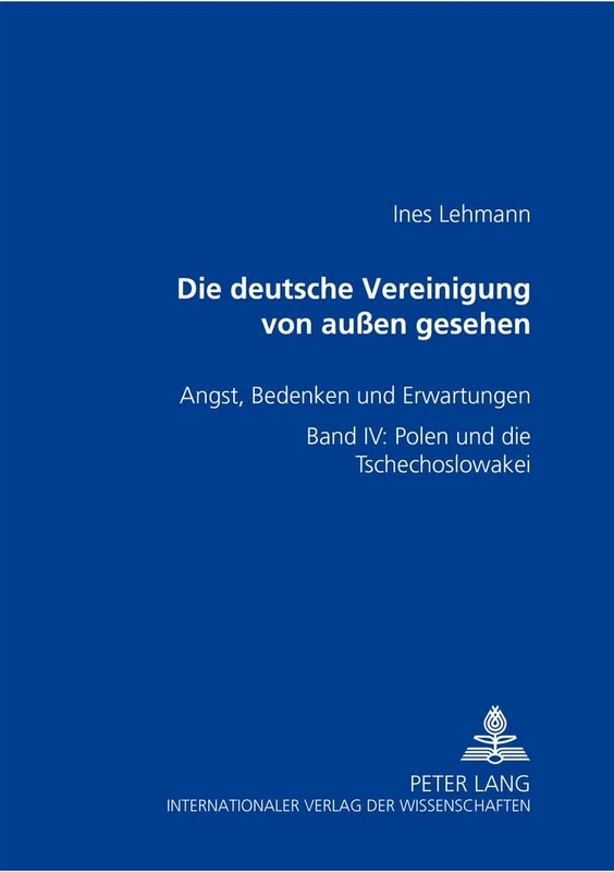 Die Deutsche Vereinigung Von Außen Gesehen: Angst, Bedenken Und Erwartungen- Band IV: Polen Und Die Tschechoslowakei