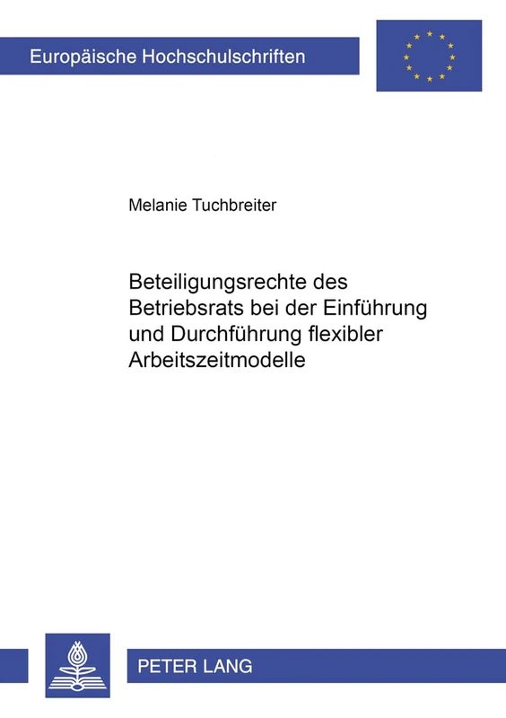 Beteiligungsrechte des Betriebsrats bei der Einfuehrung und Durchfuehrung flexibler Arbeitszeitmodelle: 3238 (Europäische Hochschulschriften Recht)