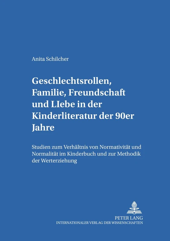 Geschlechtsrollen, Familie, Freundschaft und Liebe in der Kinderliteratur der 90er Jahre: Studien zum Verhaeltnis von Normativitaet und Normalitaet im ... Und Jugendkultur, -Literatur Und -Medien)