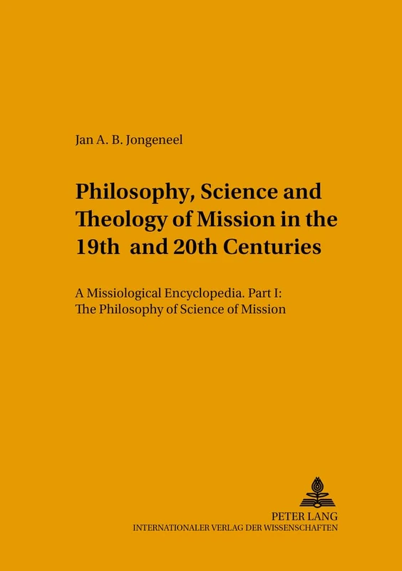 Philosophy and Science of Mission (Pt. 1): A Missiological Encyclopedia- Part I: The Philosophy and Science of Mission (Studien zur Interkulturellen ... in the Intercultural History of Christianity)