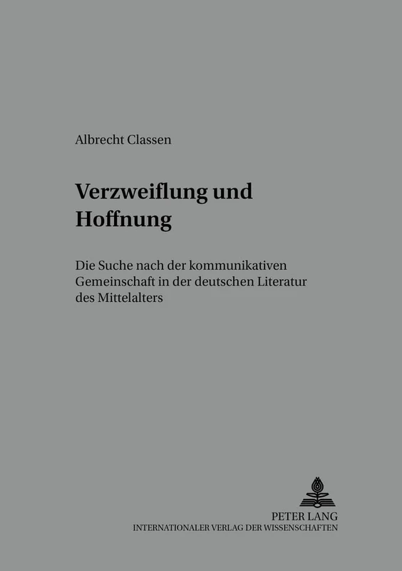 Verzweiflung Und Hoffnung: Die Suche Nach Der Kommunikativen Gemeinschaft in Der Deutschen Literatur Des Mittelalters: 1 (Beihefte Zur Mediaevistik)
