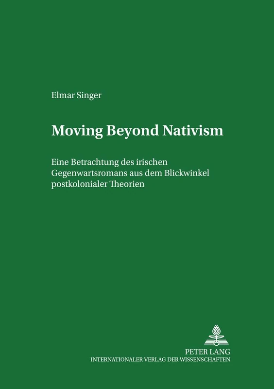 Moving Beyond Nativism: Eine Betrachtung des irischen Gegenwartsromans aus dem Blickwinkel postkolonialer Theorien: 44 (Regensburger Arbeiten Zur Anglistik Und Amerikanistik / Rege)