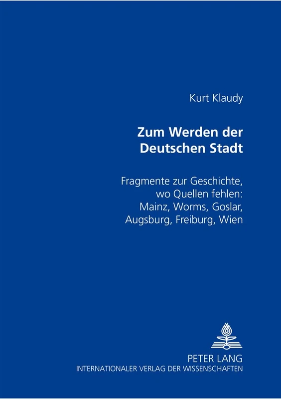 Zum Werden Der Deutschen Stadt: Fragmente Zur Geschichte, Wo Quellen Fehlen: Mainz, Worms, Goslar, Augsburg, Freiburg, Wien - Image 1