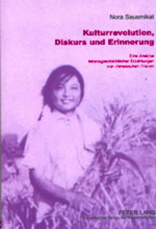 Kulturrevolution, Diskurs Und Erinnerung: Eine Analyse Lebensgeschichtlicher Erzaehlungen Von Chinesischen Frauen: 85 (Europaeische Hochschulschriften / European University Studie)