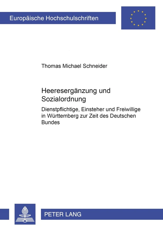 Heeresergaenzung und Sozialordnung: Dienstpflichtige, Einsteher und Freiwillige in Wuerttemberg zur Zeit des Deutschen Bundes: 917 (Europäische ... / Publications Universitaires Européenn)