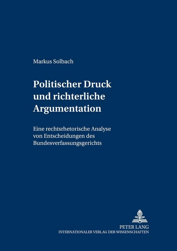 Politischer Druck Und Richterliche Argumentation: Eine Rechtsrhetorische Analyse Von Entscheidungen Des Bundesverfassungsgerichts: 2 (Recht Und Rhetorik) - Image 1