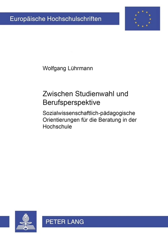 Zwischen Studienwahl Und Berufsperspektive: Sozialwissenschaftlich-Paedagogische Orientierungen Fuer Die Beratung in Der Hochschule: 853 (Europaeische Hochschulschriften / European University Studie)