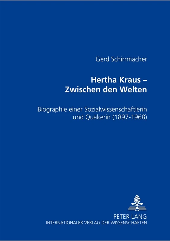 Hertha Kraus - Zwischen Den Welten: Biographie Einer Sozialwissenschaftlerin Und Quaekerin (1897-1968)