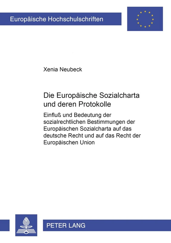 Die Europaeische Sozialcharta Und Deren Protokolle: Einfluß Und Bedeutung Der Sozialrechtlichen Bestimmungen Der Europaeischen Sozialcharta Auf Das ... 3337 (Europaeische Hochschulschriften Recht)