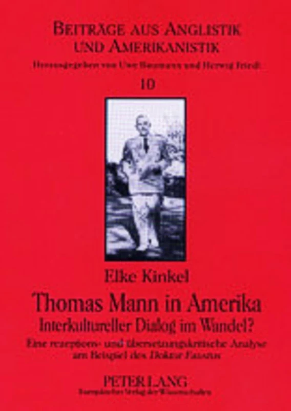 Thomas Mann in Amerika- Interkultureller Dialog im Wandel?: Eine rezeptions- und uebersetzungskritische Analyse am Beispiel des "Doktor Faustus": 10 (Beitraege aus Anglistik und Amerikanistik)