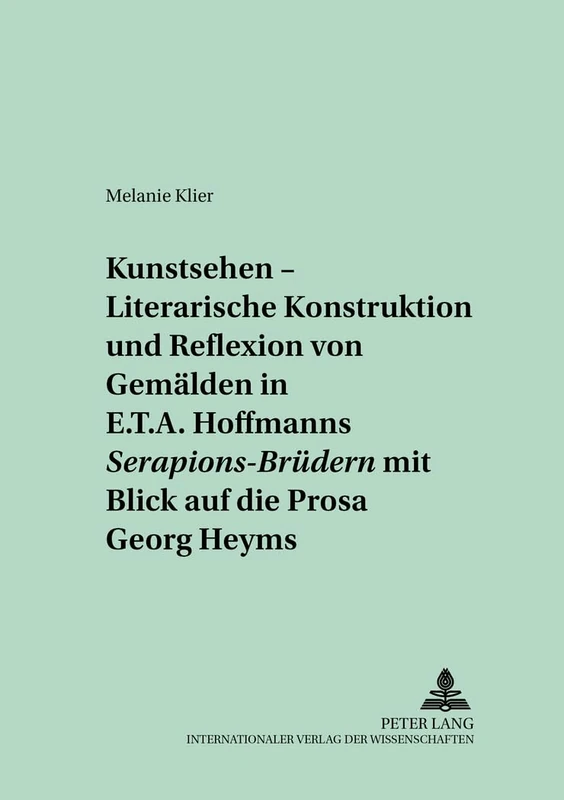 «Kunstsehen» - Literarische Konstruktion Und Reflexion Von Gemaelden in E.T.A. Hoffmanns «Serapions-Bruedern» Mit Blick Auf Die Prosa Georg Heyms: 35 ... Zur Literarischen Kultur In Deutschland)