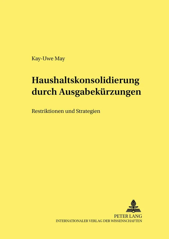 Haushaltskonsolidierung Durch Ausgabekuerzungen: Restriktionen Und Strategien: 42 (Hohenheimer Volkswirtschaftliche Schriften)