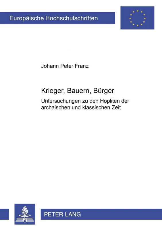 Krieger, Bauern, Buerger: Untersuchungen Zu Den Hopliten Der Archaischen Und Klassischen Zeit: 925 (Europaeische Hochschulschriften / European University Studie)
