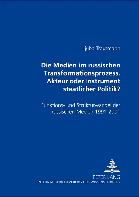 Die Medien Im Russischen Transformationsprozess - Akteur Oder Instrument Der Staatlichen Politik?: Funktions- Und Strukturwandel Der Russischen Medien 1991 - 2001