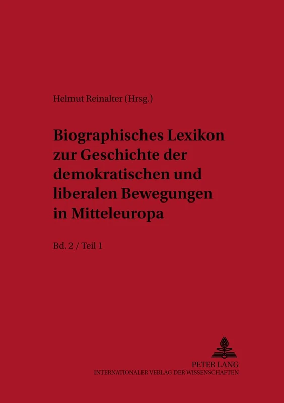 Biographisches Lexikon Zur Geschichte Der Demokratischen Und Liberalen Bewegungen in Mitteleuropa- Bd. 2 / Teil 1: Bd. 2 / Teil 1: 39 (Schriftenreihe ... Bewegungen in Mitteleuropa 1770 -)