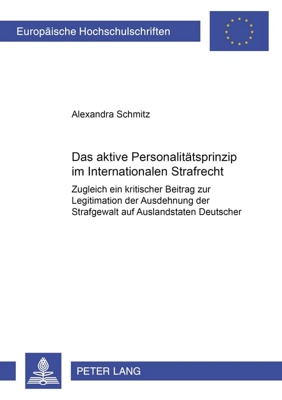 Das Aktive Personalitaetsprinzip Im Internationalen Strafrecht: Zugleich Ein Kritischer Beitrag Zur Legitimation Der Ausdehnung Der Strafgewalt Auf ... 3493 (Europaeische Hochschulschriften Recht)
