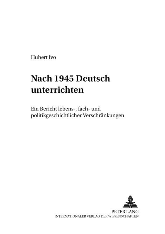 Nach 1945 «Deutsch» Unterrichten: Ein Bericht Lebens-, Fach- Und Politikgeschichtlicher «Verschraenkungen»: 51 (Beitraege Zur Geschichte Des Deutschunterrichts)