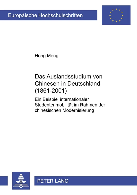 Das Auslandsstudium Von Chinesen in Deutschland (1861-2001): Ein Beispiel Internationaler Studentenmobilitaet Im Rahmen Der Chinesischen ... / European University Studie)