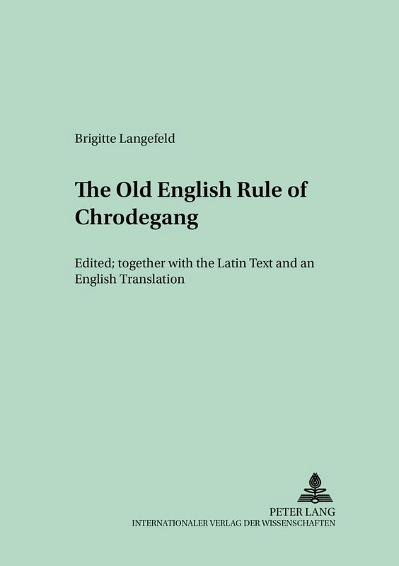 The Old English Version of the Enlarged Rule of Chrodegang: Edited Together with the Latin Text and an English Translation: 26 (Munchener ... und Untersuchungen zur Englischen Philologie)
