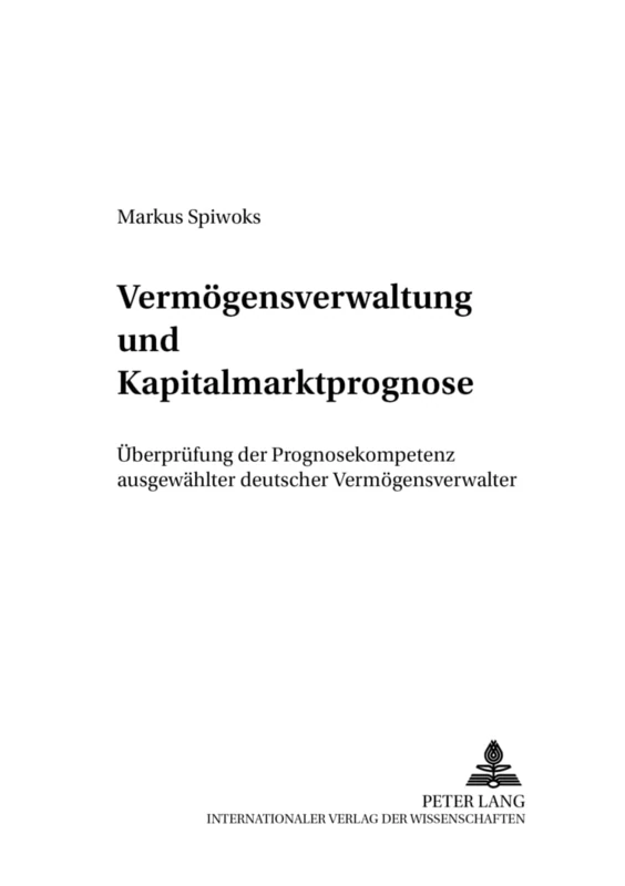 Vermoegensverwaltung Und Kapitalmarktprognose: Ueberpruefung Der Prognosekompetenz Ausgewaehlter Deutscher Vermoegensverwalter: 1 (Bank- Und Finanzwirtschaft)