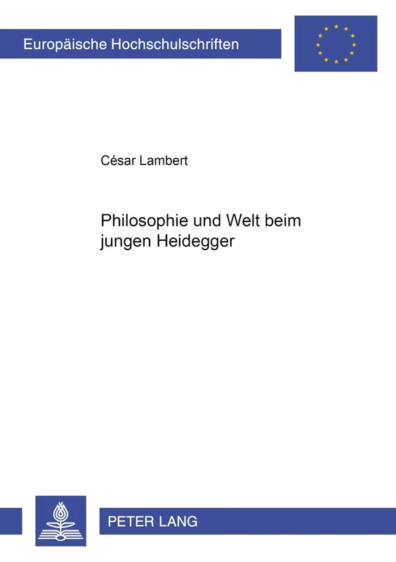 Philosophie und Welt beim jungen Heidegger: 643 (Europäische Hochschulschriften / European University Studies / Publications Universitaires Européenn)