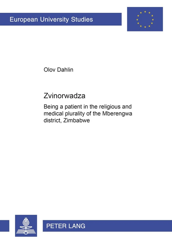 Zvinorwadza: Being a Patient in the Religious and Medical Plurality of the Mberengwa District, Zimbabwe: 748 (Europaische Hochschulschriften/European ... 23: Theology/Serie 23: Theologie)