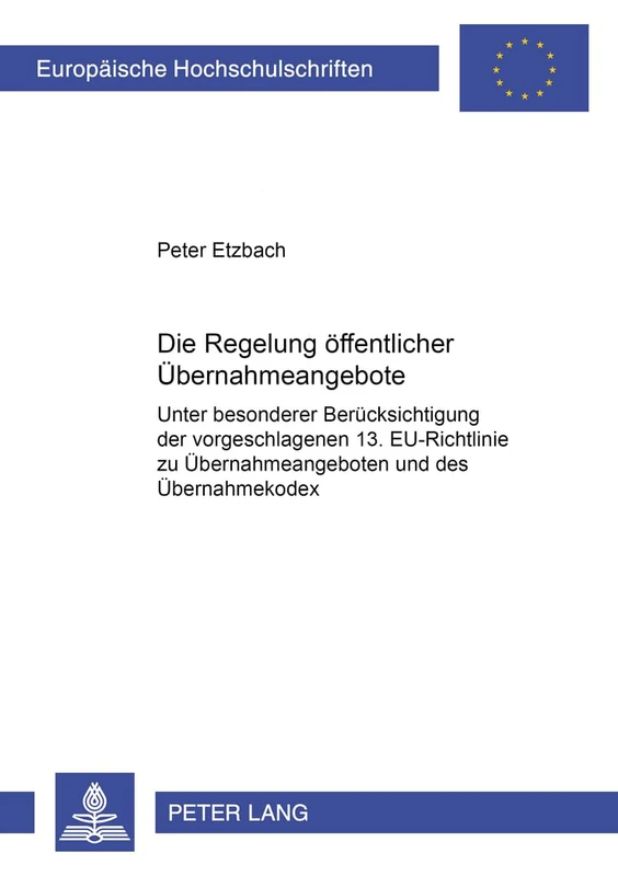 Die Regelung Oeffentlicher Uebernahmeangebote: Unter Besonderer Beruecksichtigung Der Vorgeschlagenen 13. Eu-Richtlinie Zu Uebernahmeangeboten Und Des ... 3487 (Europaeische Hochschulschriften Recht)