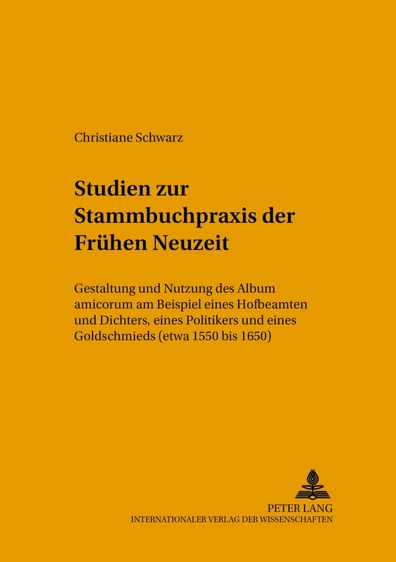 Studien Zur Stammbuchpraxis Der Fruehen Neuzeit: Gestaltung Und Nutzung Des Album Amicorum Am Beispiel Eines Hofbeamten Und Dichters, Eines Politikers ... (Etwa 1550 Bis 1650): 66 (Mikrokosmos)
