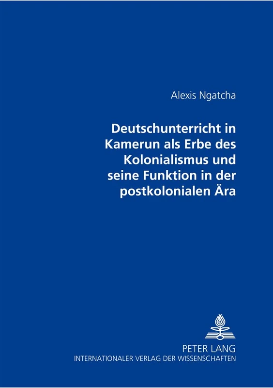 Der Deutschunterricht in Kamerun ALS Erbe Des Kolonialismus Und Seine Funktion in Der Postkolonialen Aera