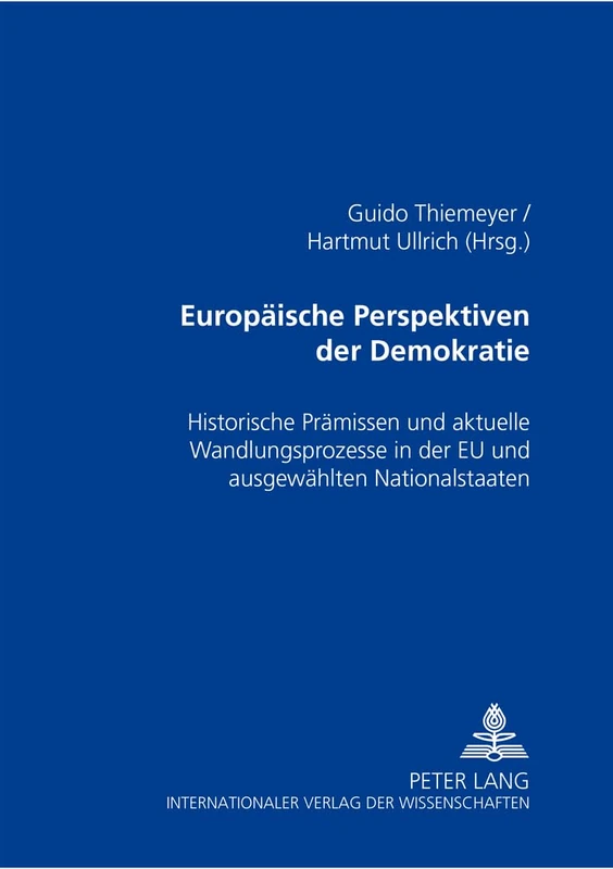 Europaeische Perspektiven Der Demokratie: Historische Praemissen Und Aktuelle Wandlungsprozesse in Der Eu Und Ausgewaehlten Nationalstaaten