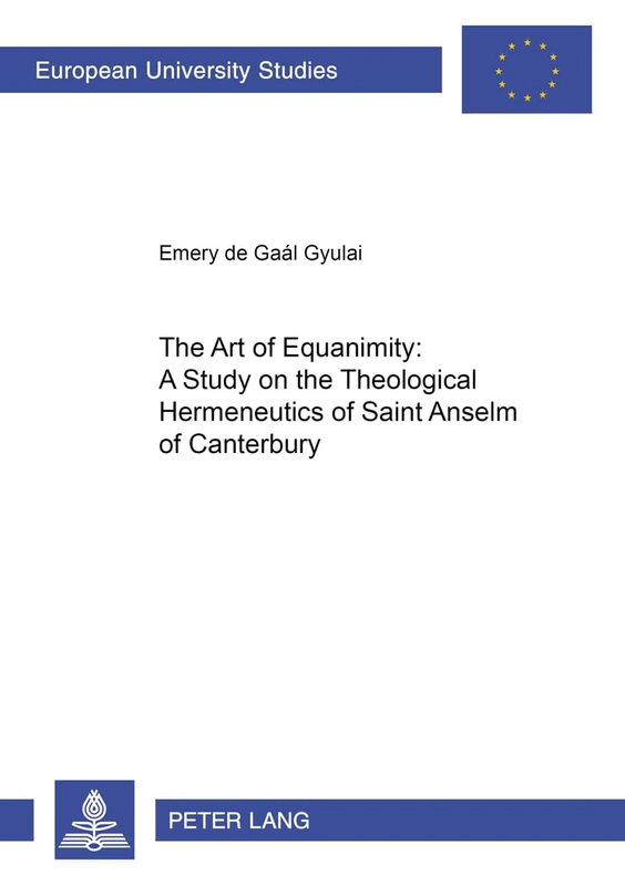 The Art of Equanimity: A Study on the Theological Hermeneutics of Saint Anselm of Canterbury: 750 (Europaische Hochschulschriften/European University ... 23: Theology/Serie 23: Theologie)