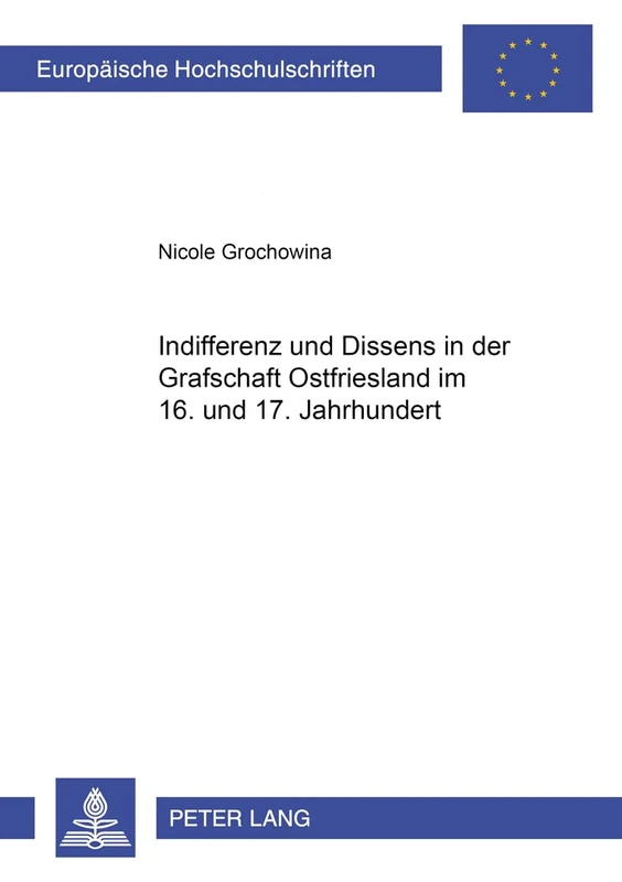 Indifferenz und Dissens in der Grafschaft Ostfriesland im 16. und 17. Jahrhundert: 766 (Europäische Hochschulschriften / European University Studies / Publications Universitaires Européenn)