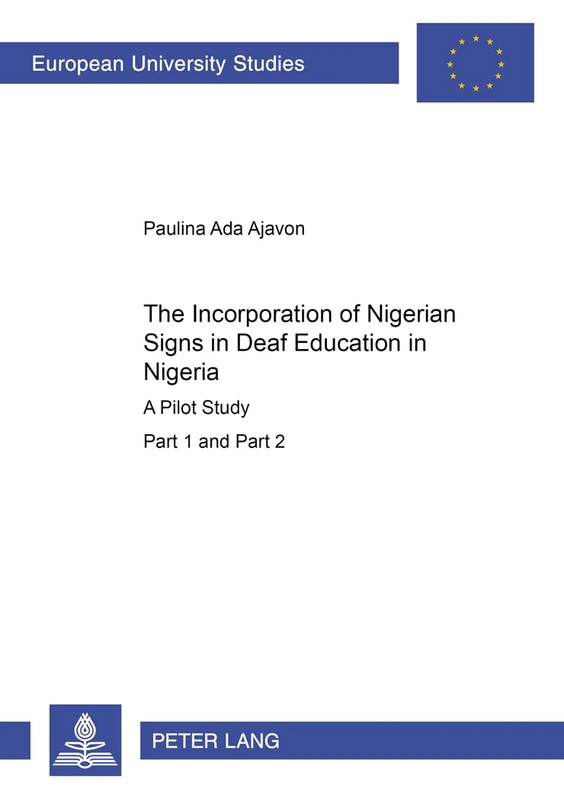 The Incorporation of Nigerian Signs in Deaf Education in Nigeria: A Pilot Study Part 1 and 2: 887 (Europaische Hochschulschriften/European University ... 11: Education/Serie 11: Pedagogie)