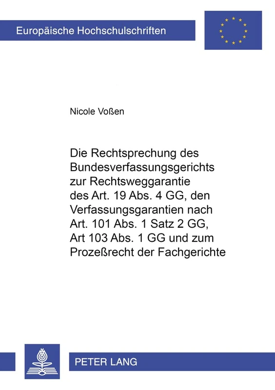 Die Rechtsprechung Des Bundesverfassungsgerichts Zur Rechtsweggarantie Des Art. 19 Abs. 4 Gg, Den Verfahrensgarantien Nach Art. 101 Abs. 1 Satz 2 Gg, ... 3490 (Europaeische Hochschulschriften Recht)