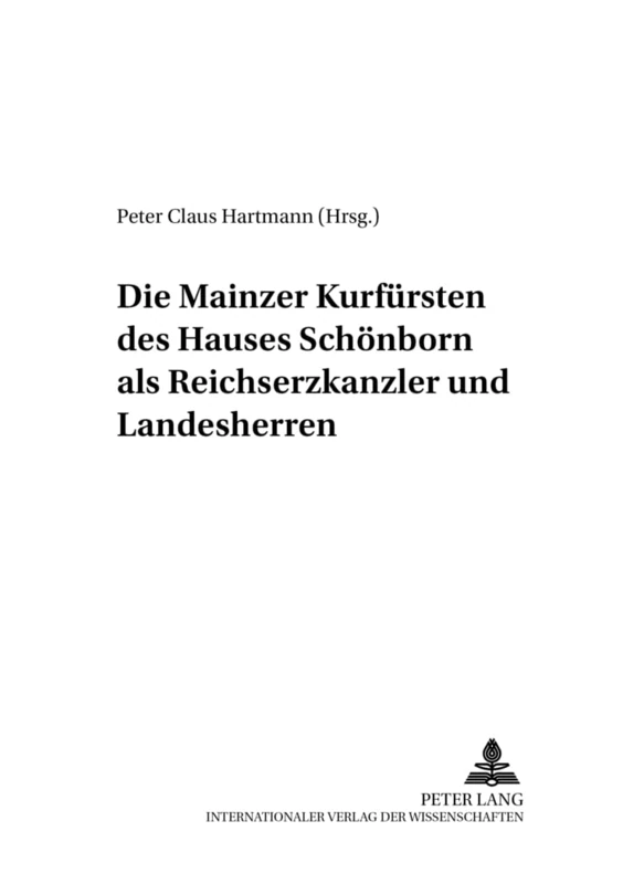 Die Mainzer Kurfuersten Des Hauses Schoenborn ALS Reichserzkanzler Und Landesherren: 10 (Mainzer Studien Zur Neueren Geschichte)