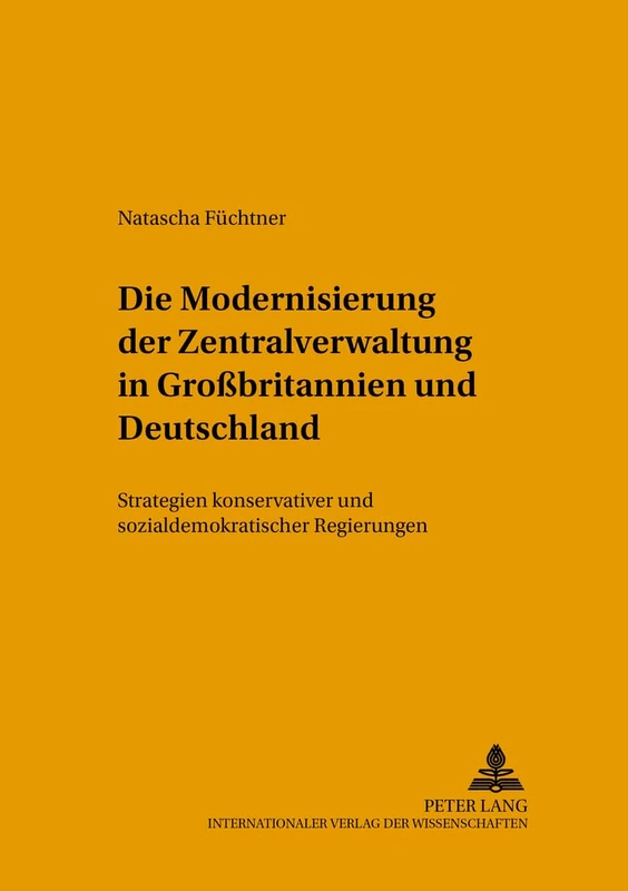 Die Modernisierung Der Zentralverwaltung in Großbritannien Und Deutschland: Strategien Konservativer Und Sozialdemokratischer Regierungen: 83 (Beitraege Zur Politikwissenschaft)