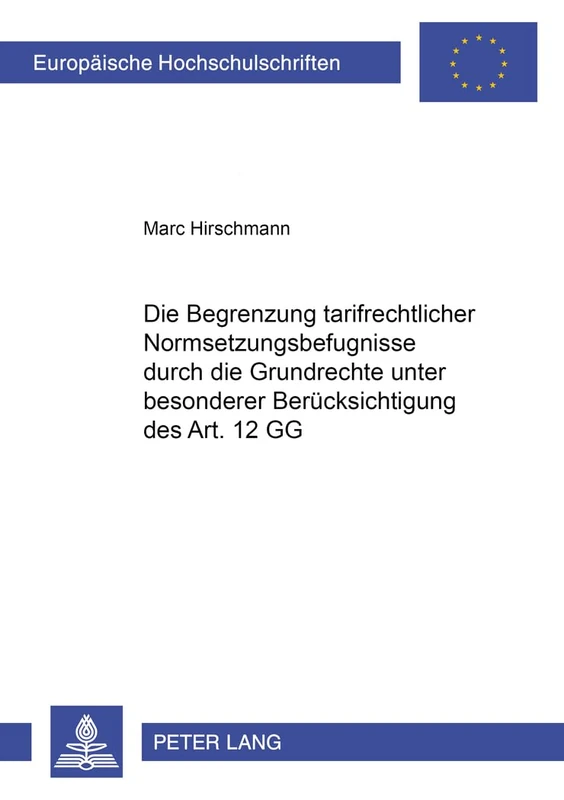 Die Begrenzung Tarifvertraglicher Normsetzungsbefugnisse Durch Die Grundrechte Unter Besonderer Beruecksichtigung Des Art. 12 Gg: 3498 (Europaeische Hochschulschriften Recht) - Image 1