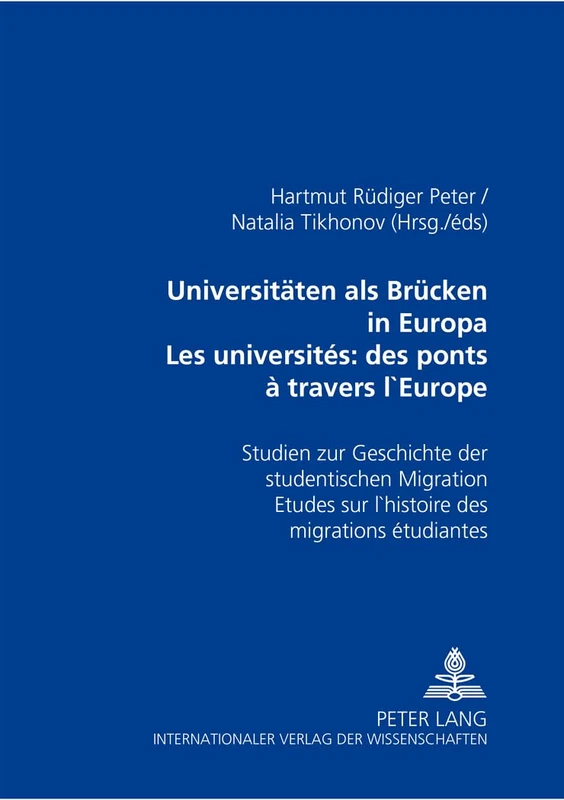 Universitaeten als Bruecken in Europa- Les universités: des ponts à travers l'Europe: Studien zur Geschichte der studentischen Migration- Études sur l'histoire des migrations étudiantes