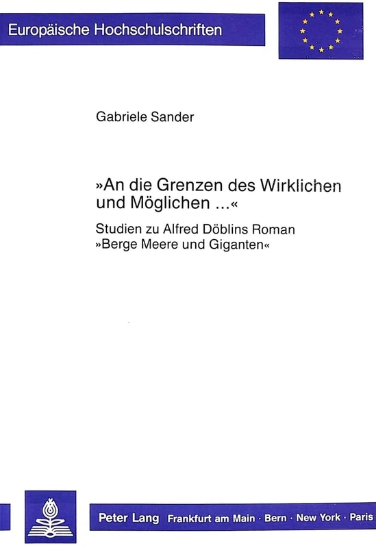«An Die Grenzen Des Wirklichen Und Moeglichen ...»: Studien Zu Alfred Doeblins Roman «Berge Meere Und Giganten»: 1099 (Europaeische Hochschulschriften / European University Studie)