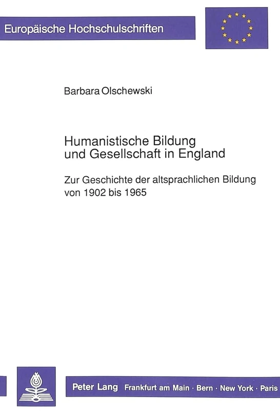 Humanistische Bildung Und Gesellschaft in England: Zur Geschichte Der Altsprachlichen Bildung Von 1902 Bis 1965: 44 (Europaeische Hochschulschriften / European University Studie)