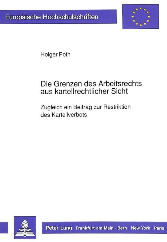 Die Grenzen Des Arbeitsrechts Aus Kartellrechtlicher Sicht: Zugleich Ein Beitrag Zur Restriktion Des Kartellverbots: 963 (Europaeische Hochschulschriften Recht)