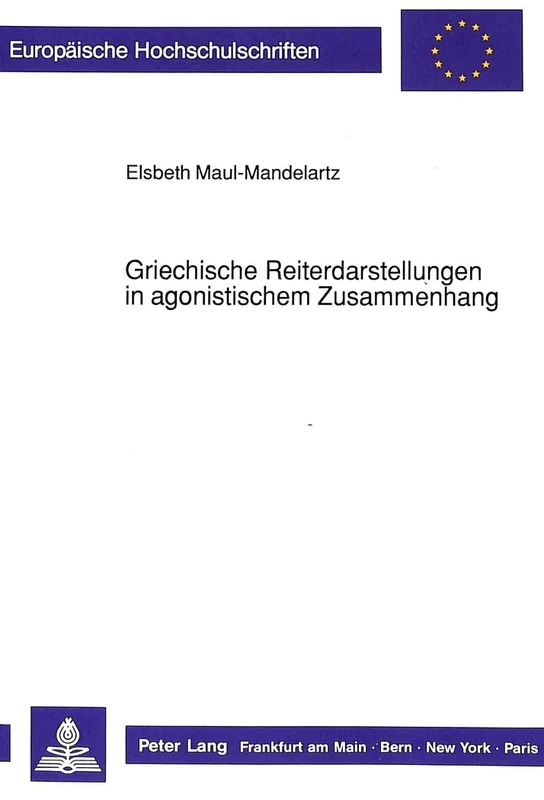 Griechische Reiterdarstellungen in Agonistischem Zusammenhang: 32 (Europaeische Hochschulschriften / European University Studie)