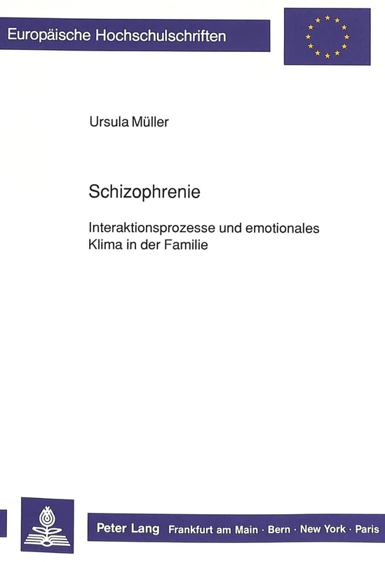 Schizophrenie:: Interaktionsprozesse Und Emotionales Klima in Der Familie: 308 (Europaeische Hochschulschriften / European University Studie)