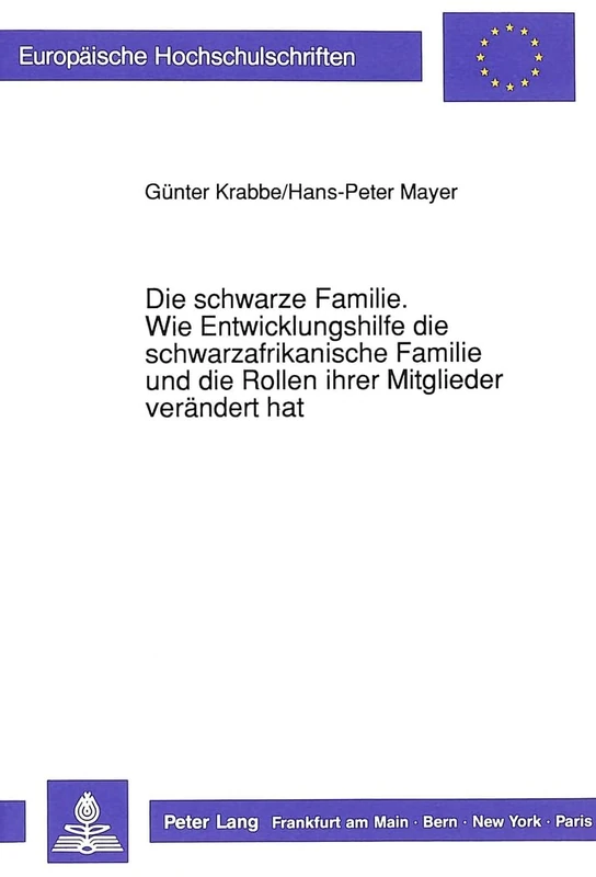 Die Schwarze Familie. Wie Entwicklungshilfe Die Schwarzafrikanische Familie Und Die Rollen Ihrer Mitglieder Veraendert Hat: Eine Untersuchung Am ... / ... / European University Studie)