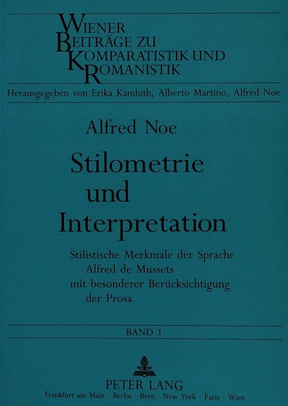 Stilometrie Und Interpretation: Stilistische Merkmale Der Sprache Alfred de Mussets Mit Besonderer Beruecksichtigung Der Prosa: 1 (Wiener Beitraege Zu Komparatistik Und Romanistik)