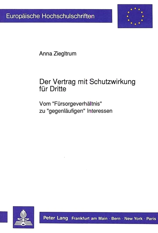 Der Vertrag Mit Schutzwirkung Fuer Dritte: Vom «Fuersorgeverhaeltnis» Zu «Gegenlaeufigen» Interessen: 1174 (Europaeische Hochschulschriften Recht)