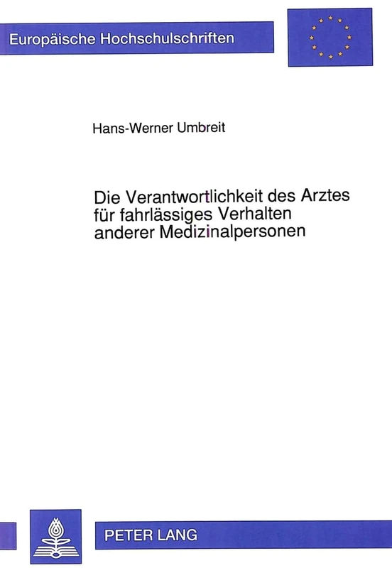 Die Verantwortlichkeit Des Arztes Fuer Fahrlaessiges Verhalten Anderer Medizinalpersonen: Ueber Die Strafrechtliche Verantwortlichkeit Des Arztes Fuer ... 1236 (Europaeische Hochschulschriften Recht)